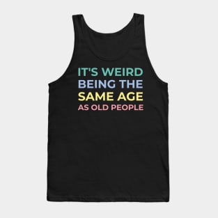 It's weird being the same age as old people Tank Top
